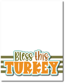 Bless This Turkey - Printed Premade Scrapbook Page 8.5 x 11 Layout