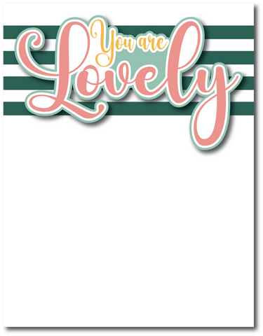 You are Lovely - Printed Premade Scrapbook Page 8.5 x 11 Layout