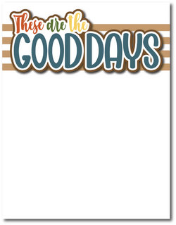 These are the Good Days - Printed Premade Scrapbook Page 8.5 x 11 Layout