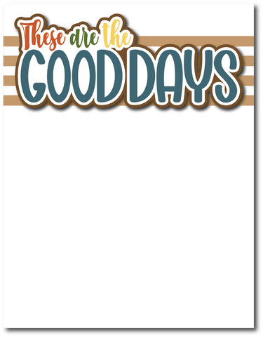 These are the Good Days - Printed Premade Scrapbook Page 8.5 x 11 Layout