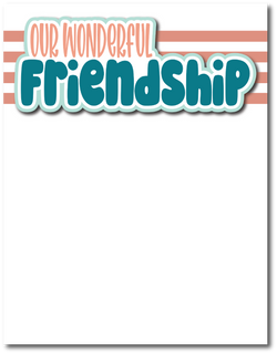 Our Wonderful Friendship - Printed Premade Scrapbook Page 8.5 x 11 Layout