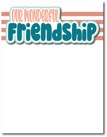 Our Wonderful Friendship - Printed Premade Scrapbook Page 8.5 x 11 Layout