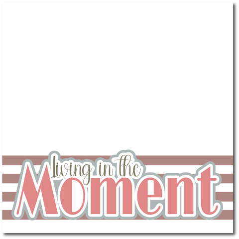 Living in the Moment - Printed Premade Scrapbook Page 12x12 Layout