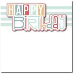 Happy Birthday - Printed Premade Scrapbook Page 12x12 Layout