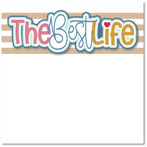 The Best Life - Printed Premade Scrapbook Page 12x12 Layout