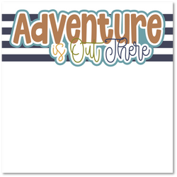 Adventure is Out There - Printed Premade Scrapbook Page 12x12 Layout