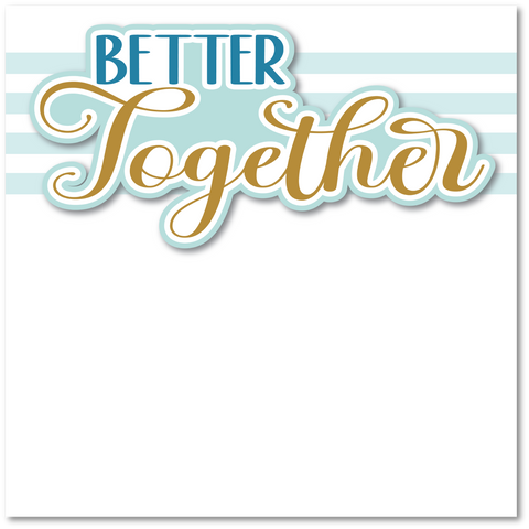Better Together - Printed Premade Scrapbook Page 12x12 Layout