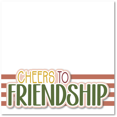Cheers to Friendship - Printed Premade Scrapbook Page 12x12 Layout