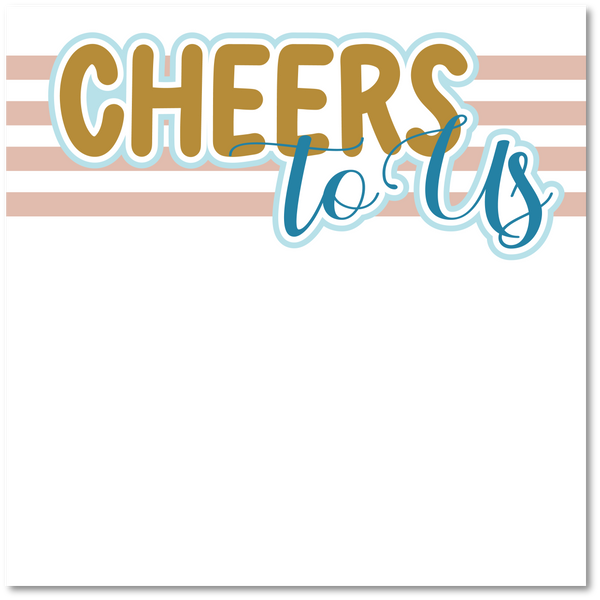 Cheers to Us - Printed Premade Scrapbook Page 12x12 Layout