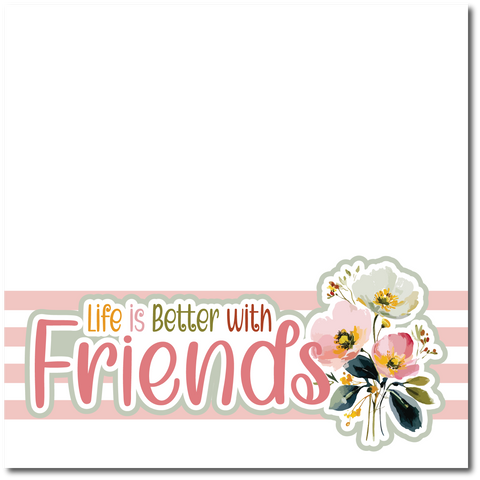 Life is Better with Friends - Printed Premade Scrapbook Page 12x12 Layout