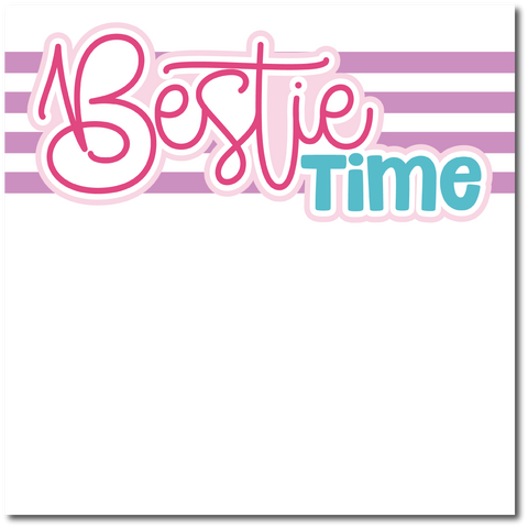 Bestie Time - Printed Premade Scrapbook Page 12x12 Layout