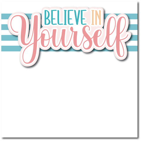 Believe in Yourself - Printed Premade Scrapbook Page 12x12 Layout