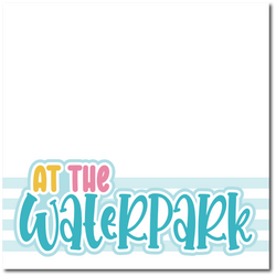 At the Waterpark - Printed Premade Scrapbook Page 12x12 Layout