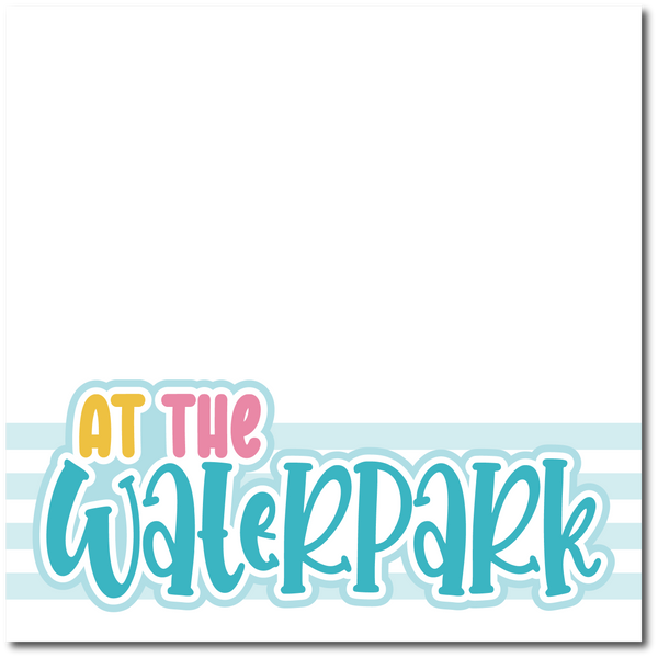 At the Waterpark - Printed Premade Scrapbook Page 12x12 Layout