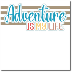 Adventure is My Life - Printed Premade Scrapbook Page 12x12 Layout