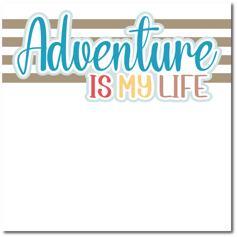 Adventure is My Life - Printed Premade Scrapbook Page 12x12 Layout