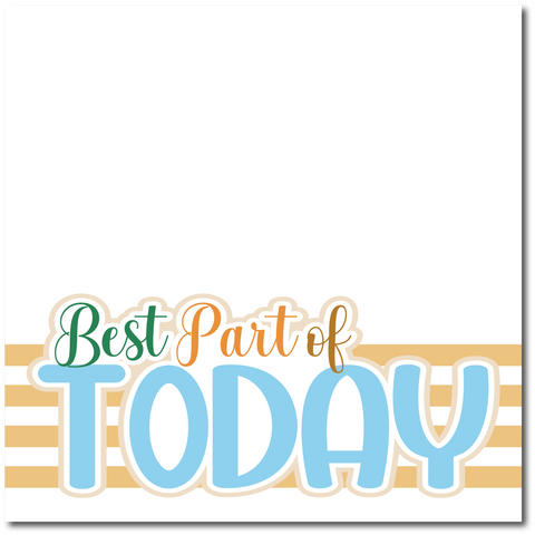 Best Part of Today - Printed Premade Scrapbook Page 12x12 Layout