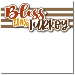 Bless this Turkey - Printed Premade Scrapbook Page 12x12 Layout