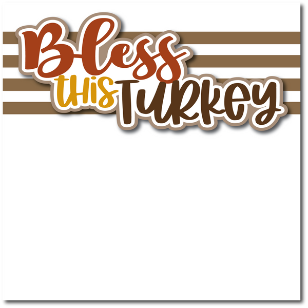 Bless this Turkey - Printed Premade Scrapbook Page 12x12 Layout