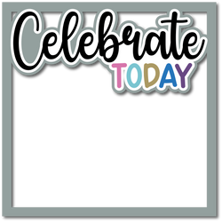 Celebrate Today - Layered Overlay - Digital Cut File - SVG - INSTANT DOWNLOAD