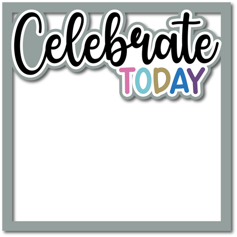 Celebrate Today - Layered Overlay - Digital Cut File - SVG - INSTANT DOWNLOAD