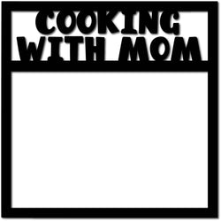 Cooking with Mom - Scrapbook Page Overlay Die Cut