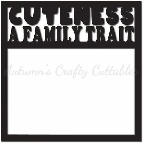 Cuteness A Family Trait  - Scrapbook Page Overlay Die Cut