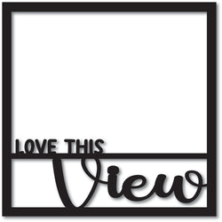 Love This View - Scrapbook Overlay - Digital Cut File - SVG - INSTANT DOWNLOAD