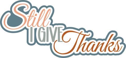 Still I Give Thanks - Scrapbook Page Title Sticker