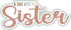 A Day with My Sister - Scrapbook Page Title Sticker