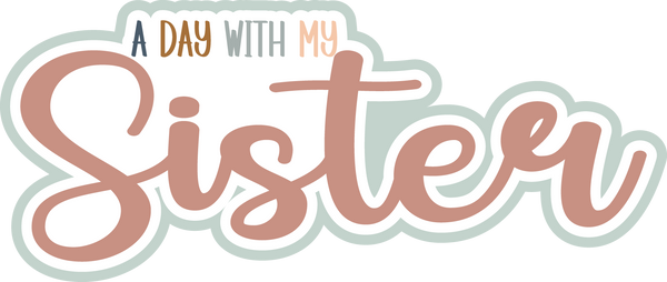 A Day with My Sister - Scrapbook Page Title Die Cut