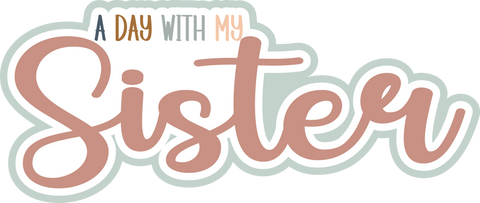 A Day with My Sister - Scrapbook Page Title Die Cut