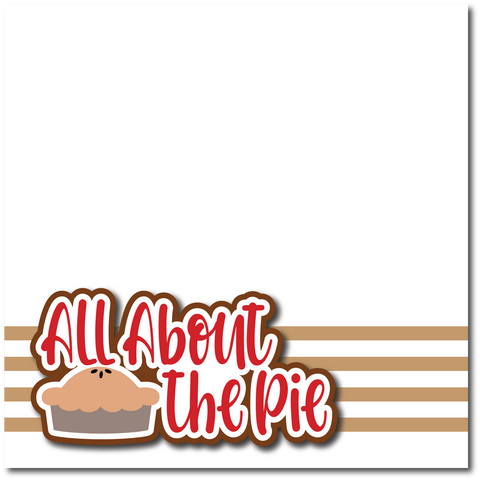 All About the Pie - Printed Premade Scrapbook Page 12x12 Layout