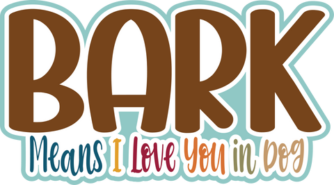 Bark Means I Love You in Dog - Scrapbook Page Title Sticker
