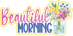 Beautiful Morning - Scrapbook Page Title Die Cut