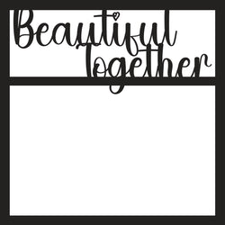 Beautiful Together - Scrapbook Page Overlay Die Cut