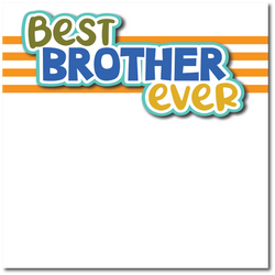 Best Brother Ever - Printed Premade Scrapbook Page 12x12 Layout