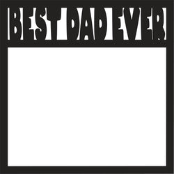 Best Dad Ever - Scrapbook Page Overlay Die Cut - Choose a Color