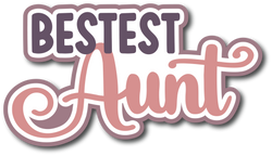 Bestest Aunt - Scrapbook Page Title Die Cut
