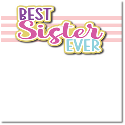 Best SIster Ever - Printed Premade Scrapbook Page 12x12 Layout