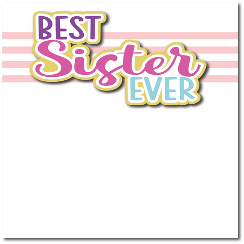 Best SIster Ever - Printed Premade Scrapbook Page 12x12 Layout