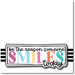 Be the Reason Someone Smiles Today - Printed Premade Scrapbook Page 12x12 Layout