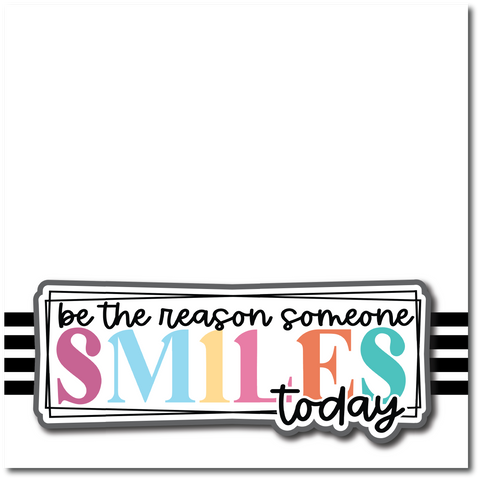 Be the Reason Someone Smiles Today - Printed Premade Scrapbook Page 12x12 Layout