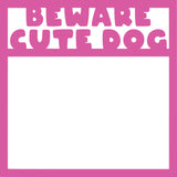 Beware Cute Dog - Scrapbook Page Overlay Die Cut - Choose a Color