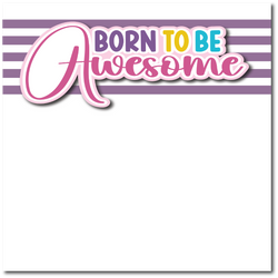 Born to Be Awesome - Printed Premade Scrapbook Page 12x12 Layout