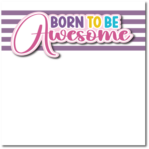 Born to Be Awesome - Printed Premade Scrapbook Page 12x12 Layout