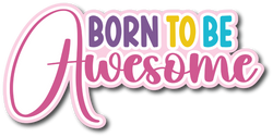 Born to be Awesome - Scrapbook Page Title Die Cut