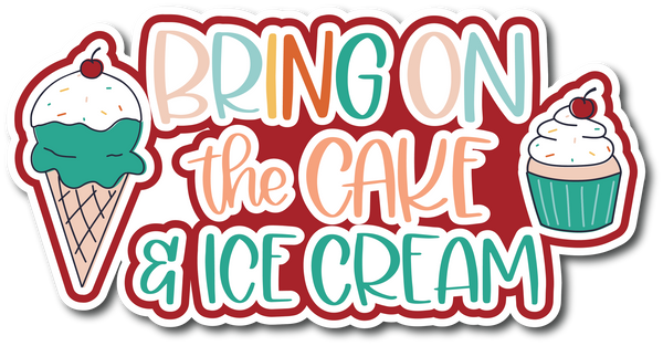 Bring on the Cake & Ice Cream - Scrapbook Page Title Die Cut