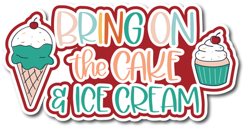 Bring on the Cake & Ice Cream - Scrapbook Page Title Die Cut