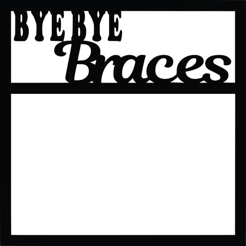Bye Bye Braces - Scrapbook Page Overlay